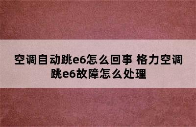 空调自动跳e6怎么回事 格力空调跳e6故障怎么处理